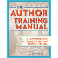 The Author Training Manual: A Comprehensive Guide to Writing Books That Sell