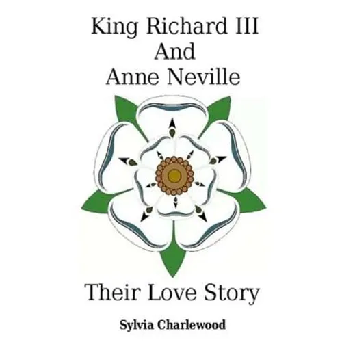 King Richard III & Anne Neville: a love story