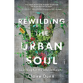 Rewilding the Urban Soul: Searching for the Wild in the City