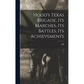 Hood's Texas Brigade, its Marches, its Battles, its Achievements