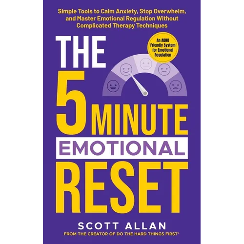 The 5-Minute Emotional Reset: Simple Tools to Calm Anxiety, Stop Overwhelm, and Master Emotional Regulation Without Complicated Therapy Techniques