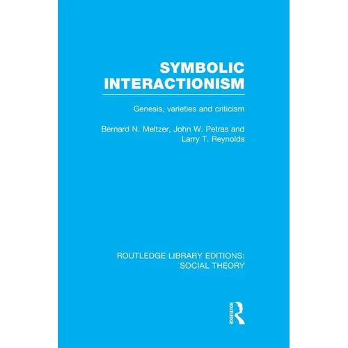 Symbolic Interactionism (RLE Social Theory): Genesis, Varieties and Criticism