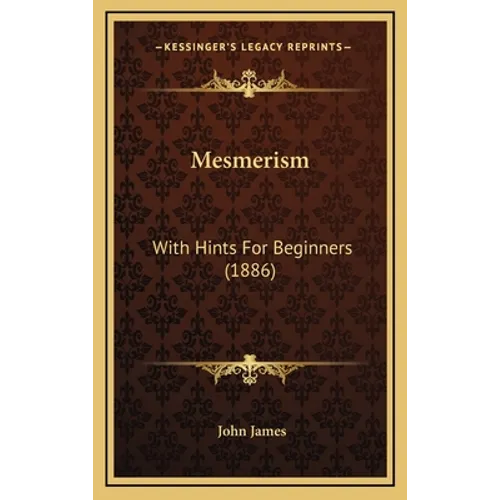 Mesmerism: With Hints For Beginners (1886)