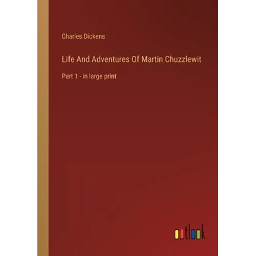Life And Adventures Of Martin Chuzzlewit: Part 1 - in large print