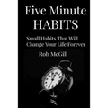 Five Minute Habits: Small Habits That Will Change Your Life Forever