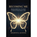 Becoming Me - From Survival to Self: A Guide for Women Ready to Rise