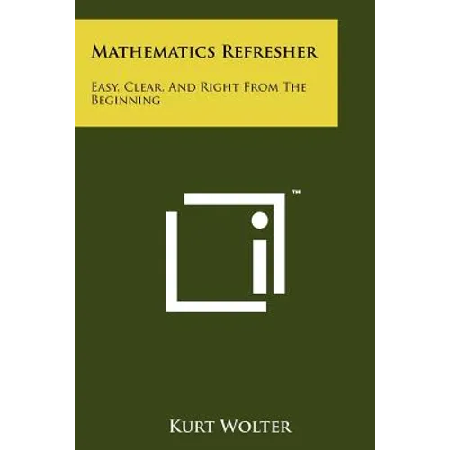 Mathematics Refresher: Easy, Clear, And Right From The Beginning