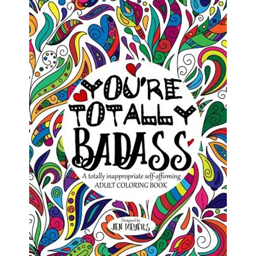 You're TOTALLY Badass: A totally inappropriate self-affirming adult coloring book