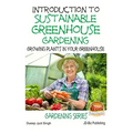 Introduction to Sustainable Greenhouse Gardening - Growing Plants in Your Greenhouse