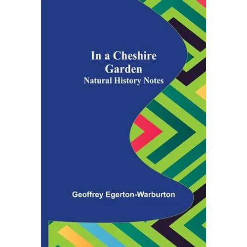 In a Cheshire Garden; Natural History Notes