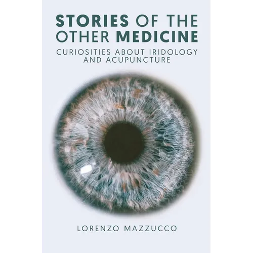 Stories of the Other Medicine: Curiosities About Iridology and Acupuncture