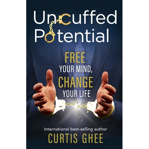 Uncuffed Potential: Free Your Mind, Change Your Life