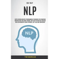 Self Help: NLP: Super Neurolinguistic Programming Techniques for Removing Manipulation and Mind Control and Enjoy Relentless Success and Relationships