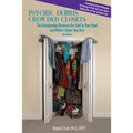 PSYCHIC DEBRIS, CROWDED CLOSETS 3rd Edition: The Relationship between the Stuff in Your Head and What's Under Your Bed