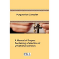Purgatorian Consoler: A Manual of Prayers Containing a Selection of Devotional Exercises Originally For the Use of the Members of the Purgat