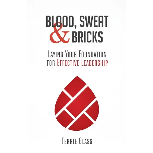 Blood, Sweat and Bricks: Laying Your Foundation for Effective Leadership