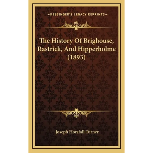 The History Of Brighouse, Rastrick, And Hipperholme (1893)