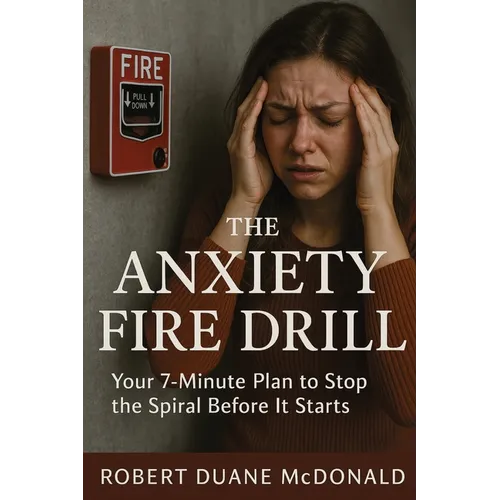 The Anxiety Fire Drill: Your 7-Minute Plan to Stop the Spiral Before It Starts