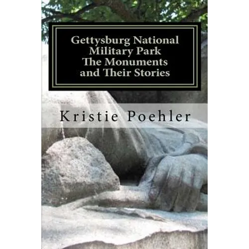 Gettysburg National Military Park: The Monuments and Their Stories