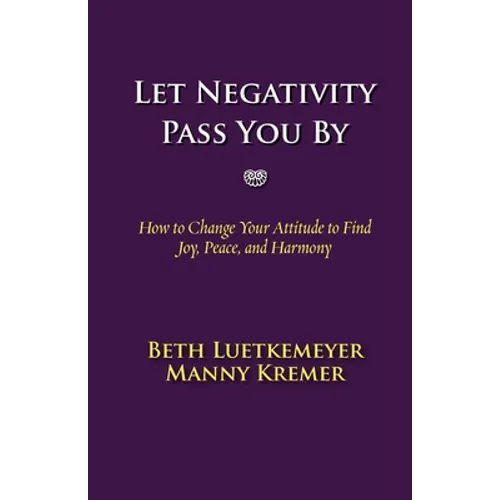 Let Negativity Pass You By: How to Change Your Attitude to Find Joy, Peace, and Harmony