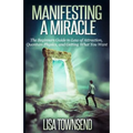 Manifesting a Miracle: The Beginners Guide to Law of Attraction, Quantum Physics, and Getting What You Want