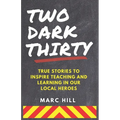 Two Dark Thirty: True stories to inspire teaching and learning in our local heroes