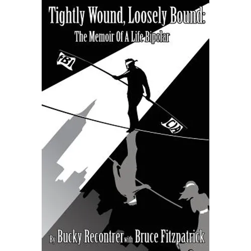 Tightly Wound, Loosely Bound: The Memoir Of A Life Bipolar