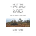 Next Time They'll Come to Count the Dead: War and Survival in South Sudan