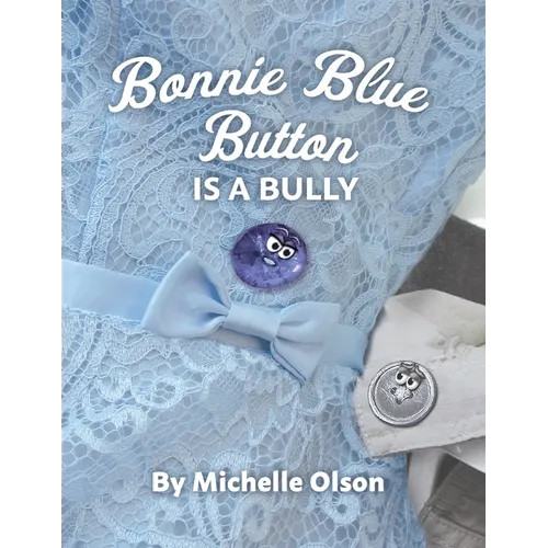 Bonnie Blue Button is a Bully: An Inspiring Lesson on Peer Pressure and Self-Esteem for Ages 4-8