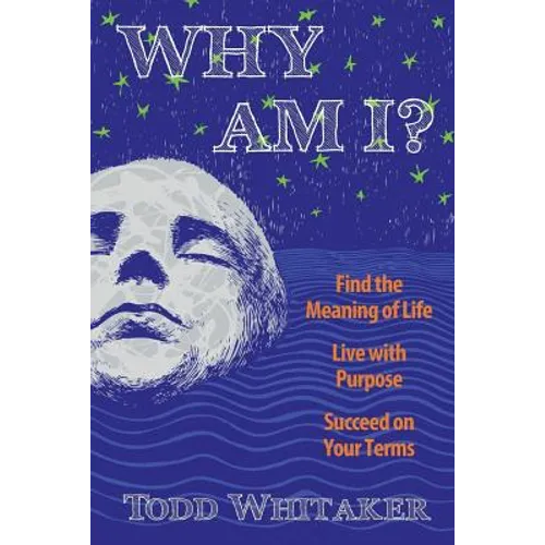 Why Am I?: Find the Meaning of Life - Live with Purpose - Succeed on Your Terms