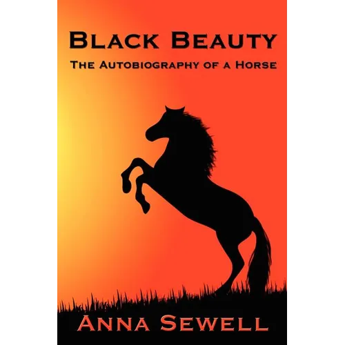 Black Beauty: A Classic Story of Courage, Kindness, and the Humane Treatment of Animals