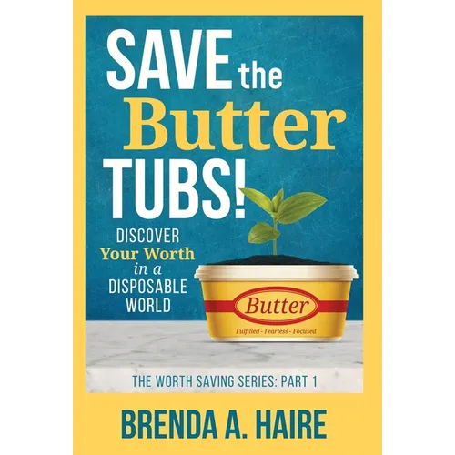 Save the Butter Tubs!: Discover Your Worth in a Disposable World