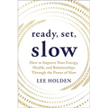 Ready, Set, Slow: How to Improve Your Energy, Health, and Relationships Through the Power of Slow
