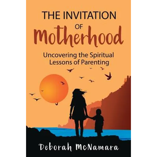 The Invitation of Motherhood: Uncovering the Spiritual Lessons of Parenting