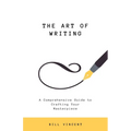 The Art of Writing: A Comprehensive Guide to Crafting Your Masterpiece