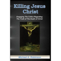 Killing Jesus Christ: Engaging The Critics Regarding The Truth of The Death of Christ