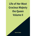 Life of Her Most Gracious Majesty the Queen Volume II