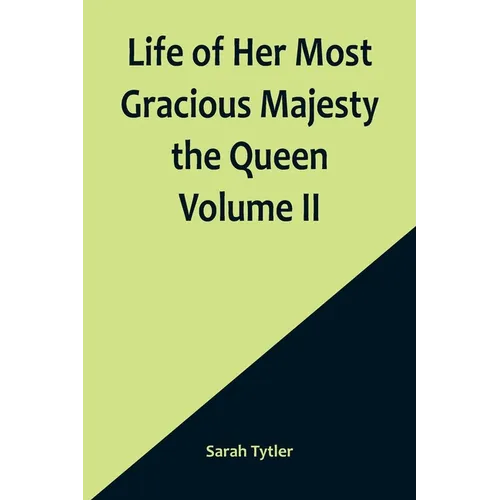 Life of Her Most Gracious Majesty the Queen Volume II