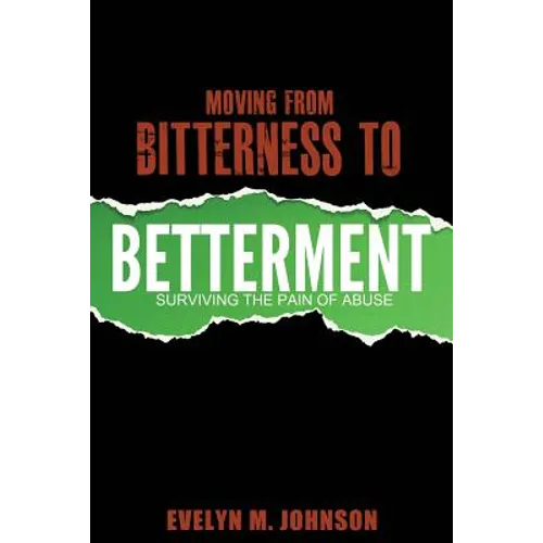 Moving From Bitterness To Betterment: Surviving The Pain of Abuse