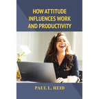 How Attitude Influences Work and Productivity
