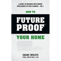 How to Future Proof Your Home: A Guide to Building with Energy Intelligence in Cold Climates: The techniques, principles, mindsets and strategies tha