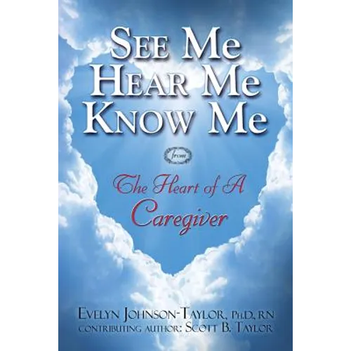 See Me Hear Me Know Me from The Heart of a Caregiver: The Heart of a Caregiver