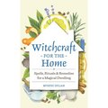 Witchcraft for the Home: Spells, Rituals & Remedies for a Magical Dwelling