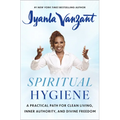 Spiritual Hygiene: A Practical Path for Clean Living, Inner Authority, and Divine Freedom