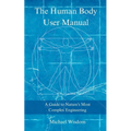 The Human Body User Manual: A Guide to Nature's Most Complex Engineering