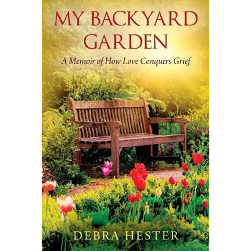 My Backyard Garden: A Memoir of How Love Conquers Grief