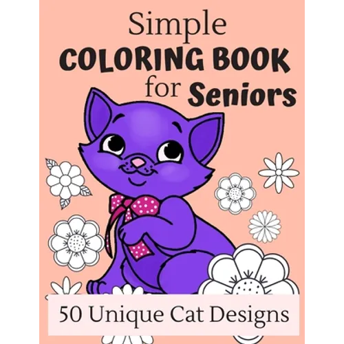 Simple Coloring Book For Seniors: 50 Large Print Cat Designs For A Fun And Relaxing Coloring Experience, Great Gift For Grandma And Grandpa