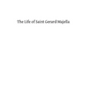 The Life of Saint Gerard Majella: Lay-Brother of the Congregation of the Most Holy Redeemer