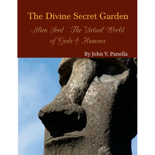 The Divine Secret Garden - Alien Seed - The Virtual World of Gods & Humans PAPERBACK