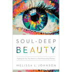 Soul-Deep Beauty: Fighting for Our True Worth in a World Demanding Flawless